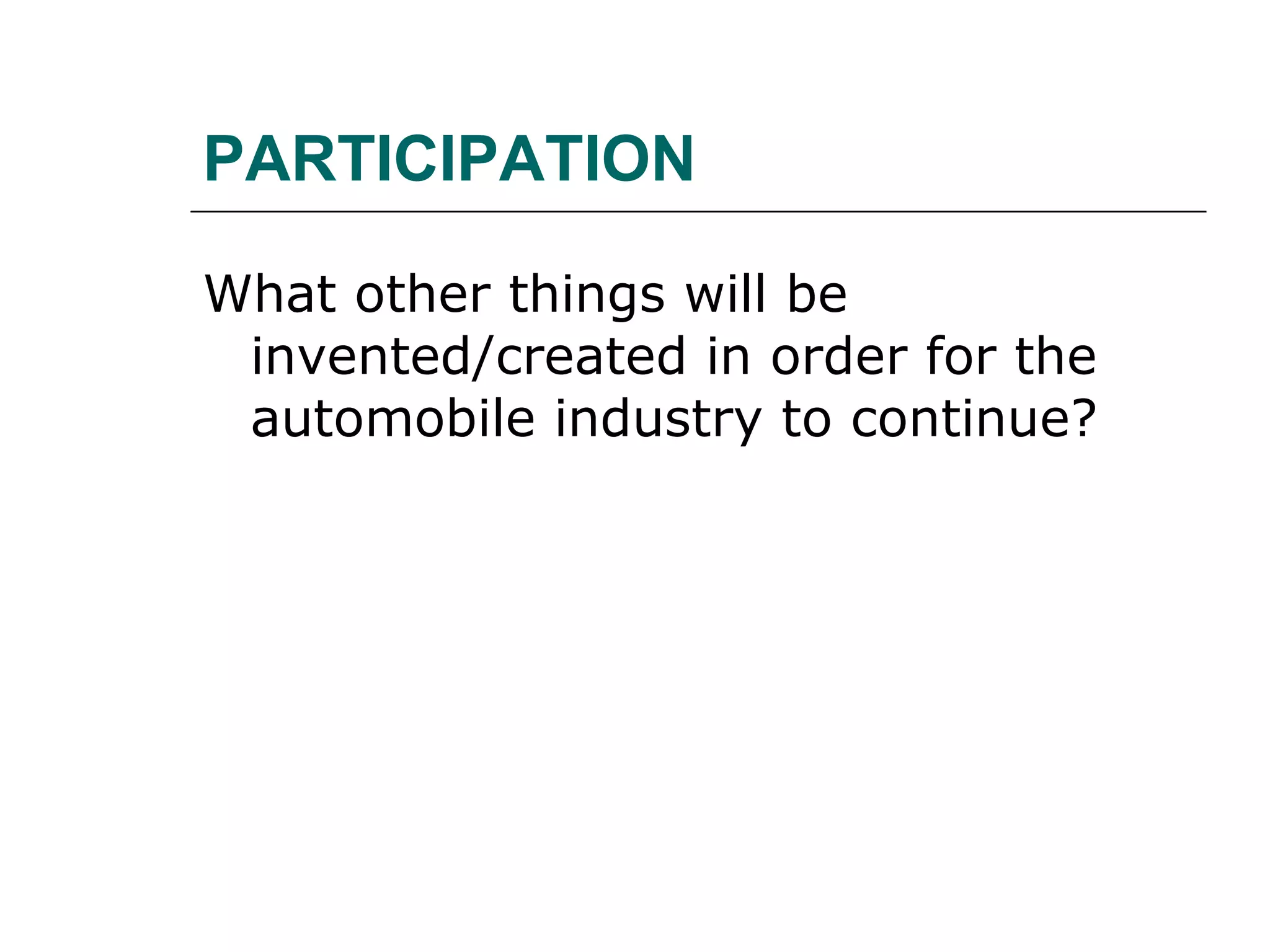 PARTICIPATION What other things will be invented/created in order for the automobile industry to continue? 