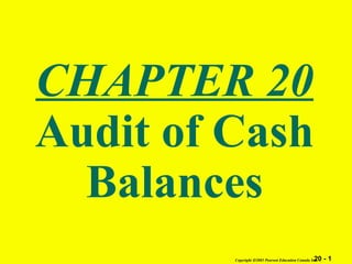 CHAPTER 20
Audit of Cash
Balances
20 - 1

Copyright © 2003 Pearson Education Canada Inc.

 