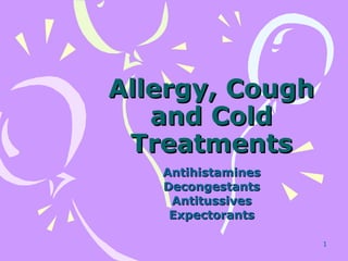 Allergy, Cough and Cold Treatments Antihistamines Decongestants Antitussives Expectorants 