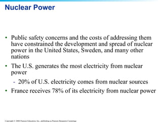 Nuclear Power Public safety concerns and the costs of addressing them have constrained the development and spread of nuclear power in the United States, Sweden, and many other nations  The U.S. generates the most electricity from nuclear power 20% of U.S. electricity comes from nuclear sources  France receives 78% of its electricity from nuclear power   