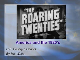 America and the 1920’s
U.S. History II Honors
By Ms. White
 