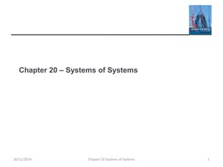 Chapter 20 – Systems of Systems
Chapter 20 Systems of Systems 1
26/11/2014
 