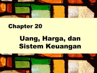 Chapter 20
Uang, Harga, dan
Sistem Keuangan
 