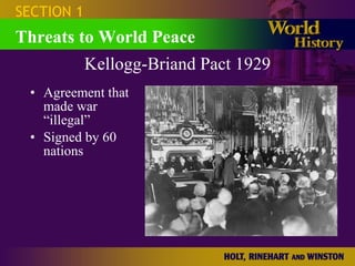 Kellogg-Briand Pact 1929 Agreement that made war “illegal” Signed by 60 nations SECTION 1 Threats to World Peace 