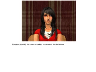 Rose was definitely the cutest of the kids, but she was not our heiress.
 