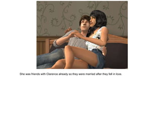 She was friends with Clarence already so they were married after they fell in love.
 