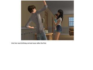 And her next birthday arrived soon after the first.
 