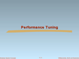 Performance Tuning

Database System Concepts

21.21

©Silberschatz, Korth and Sudarshan

 