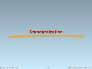 Standardization

Database System Concepts

21.48

©Silberschatz, Korth and Sudarshan

 