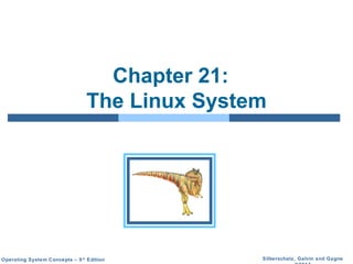 Silberschatz, Galvin and GagneOperating System Concepts – 9th
Edition
Chapter 21:
The Linux System
 
