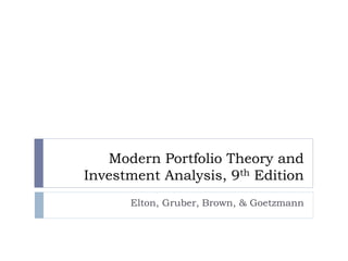 Modern Portfolio Theory and
Investment Analysis, 9th Edition
Elton, Gruber, Brown, & Goetzmann
 