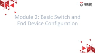 1
Module 2: Basic Switch and
End Device Configuration
 