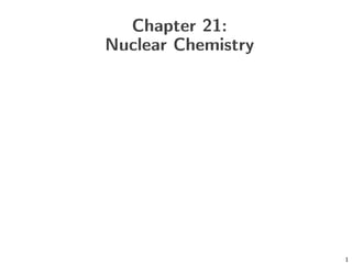 Chapter 21:
Nuclear Chemistry
1
 
