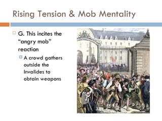 Rising Tension & Mob Mentality G. This incites the “angry mob” reaction A crowd gathers outside the Invalides to obtain weapons 