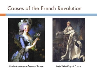 Causes of the French Revolution Marie Antoinette – Queen of France Louis XVI – King of France 