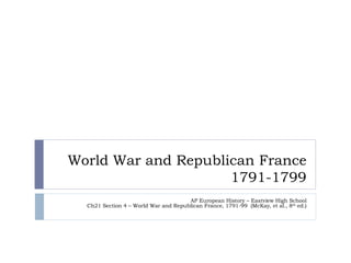 World War and Republican France 1791-1799 AP European History – Eastview High School Ch21 Section 4 – World War and Republican France, 1791-99  (McKay, et al., 8 th  ed.) 