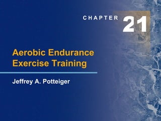 C H A P T E R Aerobic Endurance  Exercise Training Jeffrey A. Potteiger 2 1 