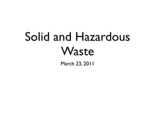 Solid and Hazardous
       Waste
      March 23, 2011
 
