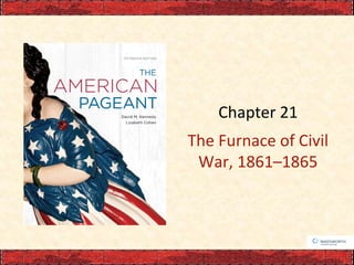 Chapter 21
The Furnace of Civil
War, 1861–1865

 