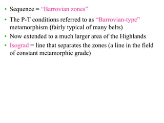 • Sequence = “Barrovian zones”
• The P-T conditions referred to as “Barrovian-type”
metamorphism (fairly typical of many b...