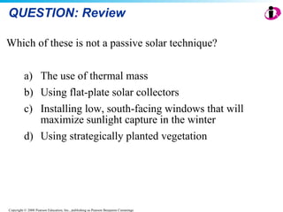 QUESTION: Review Which of these is not a passive solar technique? The use of thermal mass Using flat-plate solar collectors Installing low, south-facing windows that will maximize sunlight capture in the winter Using strategically planted vegetation 