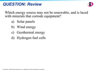 QUESTION: Review Which energy source may not be renewable, and is laced with minerals that corrode equipment? a) Solar panels b) Wind energy c) Geothermal energy  d) Hydrogen fuel cells 