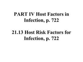 PART IV Host Factors in
Infection, p. 722
21.13 Host Risk Factors for
Infection, p. 722
 