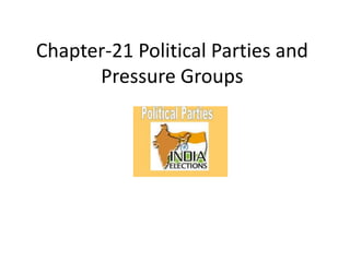 Chapter-21 Political Parties and
Pressure Groups
 