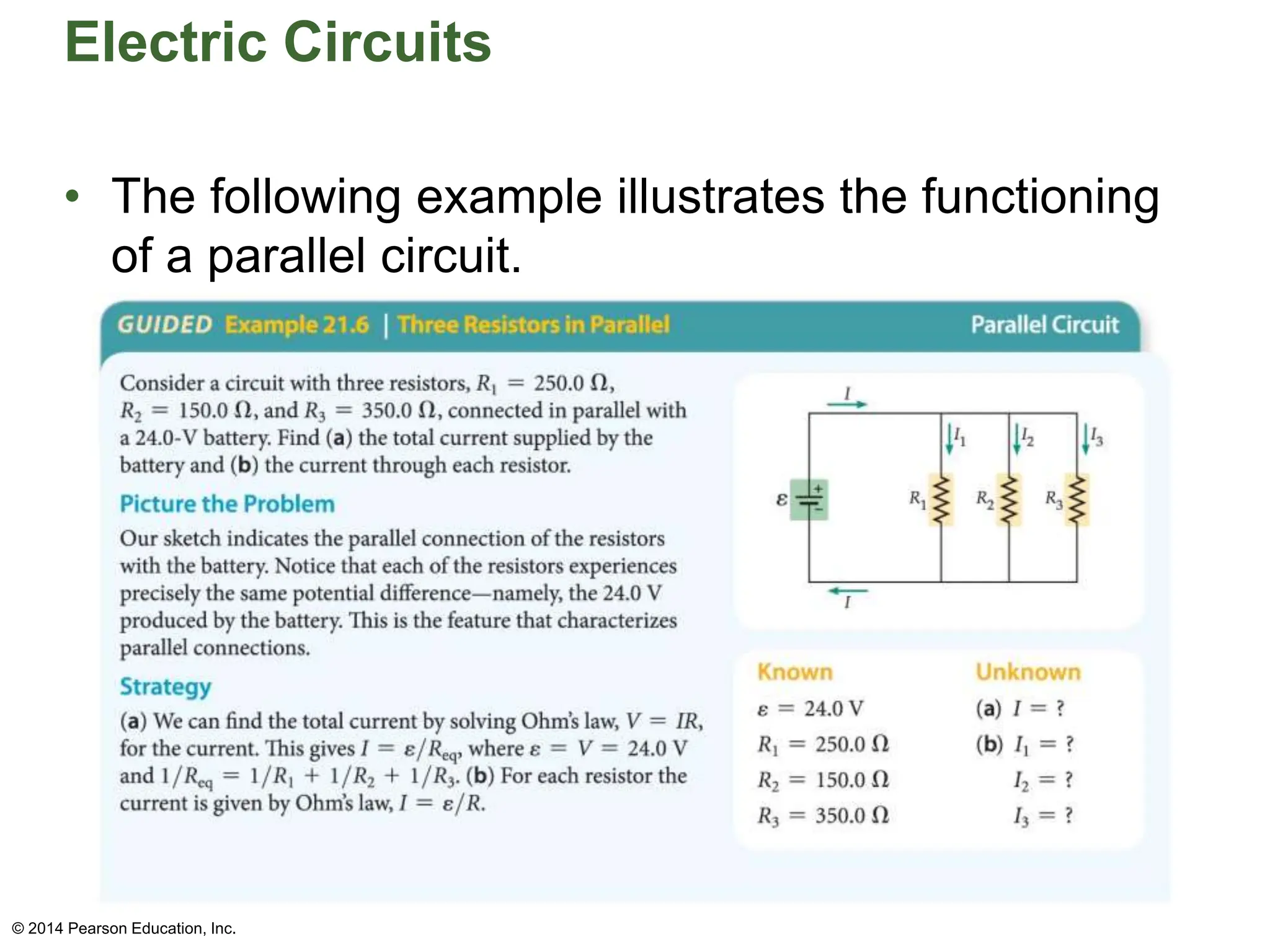 Electric Circuits
• The following example illustrates the functioning
of a parallel circuit.
© 2014 Pearson Education, Inc.
 