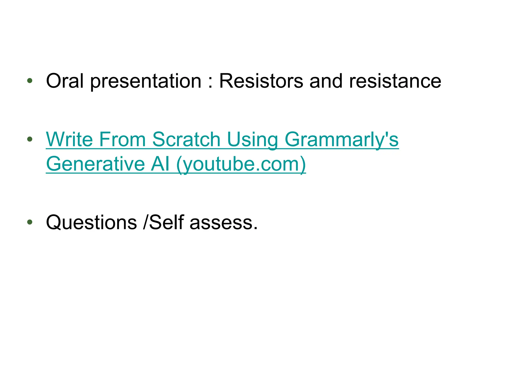 • Oral presentation : Resistors and resistance
• Write From Scratch Using Grammarly's
Generative AI (youtube.com)
• Questions /Self assess.
 
