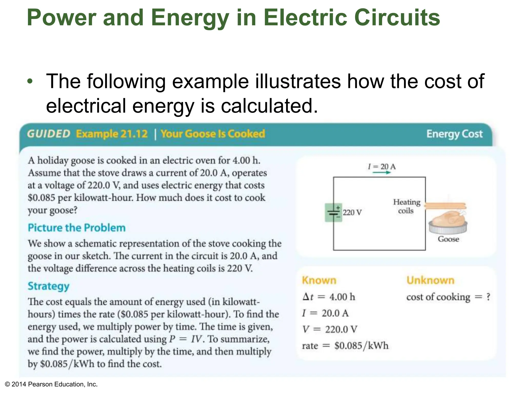 Power and Energy in Electric Circuits
• The following example illustrates how the cost of
electrical energy is calculated.
© 2014 Pearson Education, Inc.
 