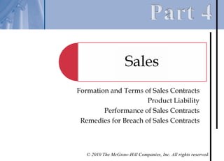 Formation and Terms of Sales Contracts
                      Product Liability
        Performance of Sales Contracts
 Remedies for Breach of Sales Contracts



   © 2010 The McGraw-Hill Companies, Inc. All rights reserved.
 