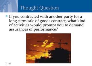 Thought Question
   If you contracted with another party for a
    long-term sale of goods contract, what kind
    of act...