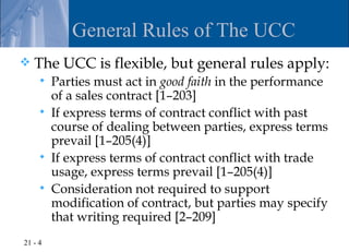 General Rules of The UCC
   The UCC is flexible, but general rules apply:
        Parties must act in good faith in the ...