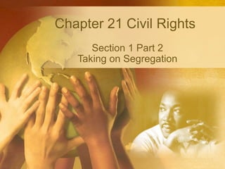 Chapter 21 Civil Rights  Section 1 Part 2 Taking on Segregation 