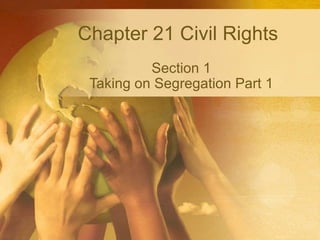Chapter 21 Civil Rights  Section 1 Taking on Segregation Part 1 