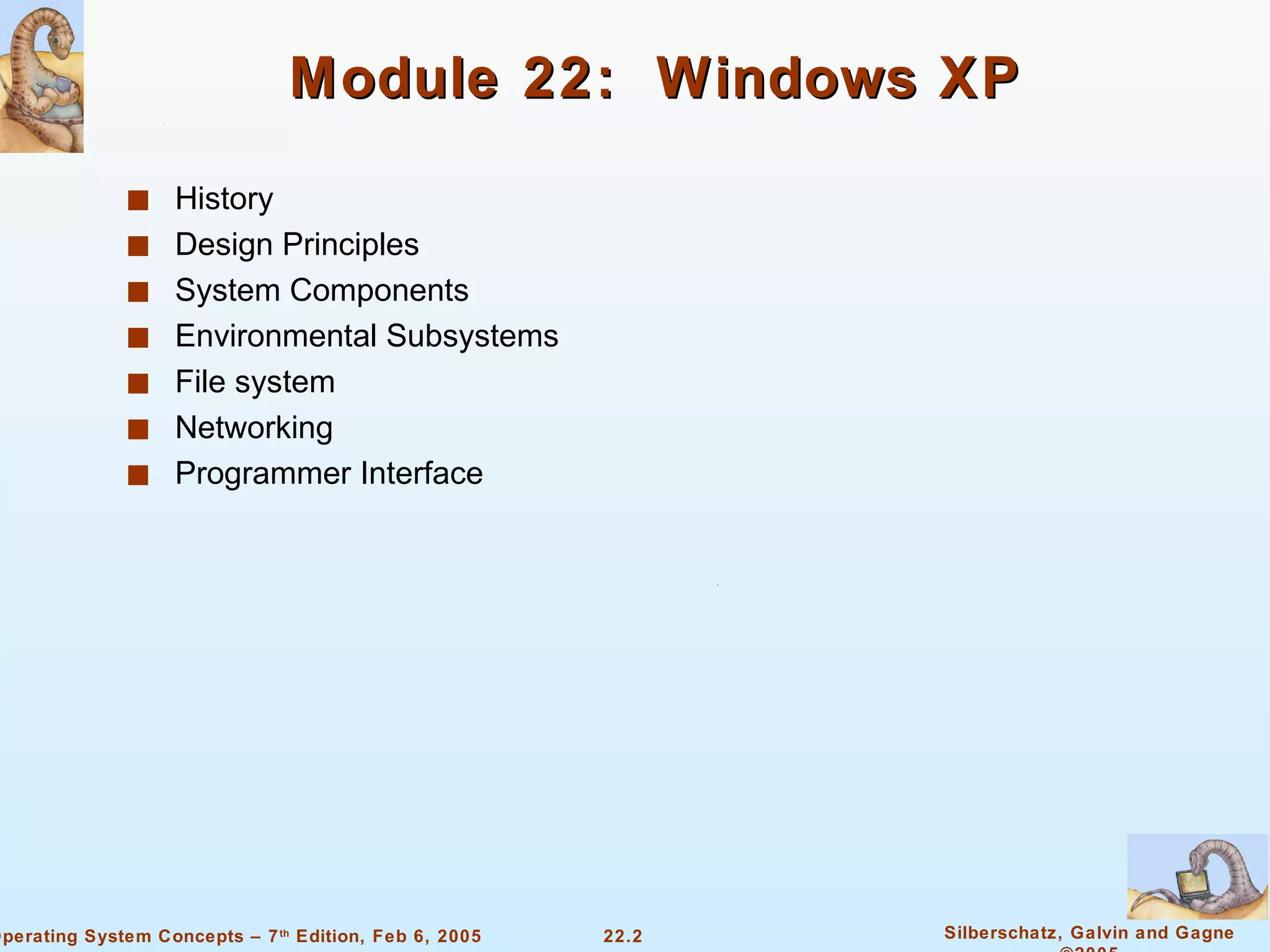 Module 22:  Windows XP History Design Principles System Components Environmental Subsystems  File system Networking Programmer Interface 