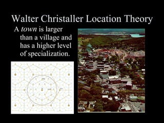 Walter Christaller Location Theory A  town  is larger than a village and has a higher level of specialization. 