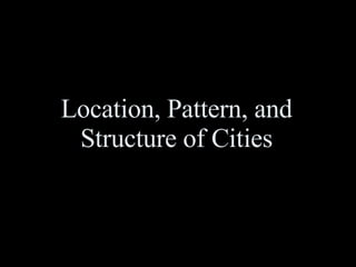 Location, Pattern, and Structure of Cities 
