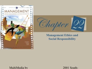 Management Ethics and
                 Social Responsibility




MultiMedia by              2001 South-
 