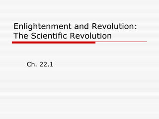 Enlightenment and Revolution:
The Scientific Revolution


   Ch. 22.1
 