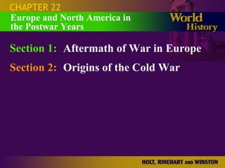 CHAPTER 22 Section 1: Aftermath of War in Europe Section 2: Origins of the Cold War Europe and North America in  the Postwar Years 