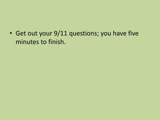 • Get out your 9/11 questions; you have five 
minutes to finish. 
 
