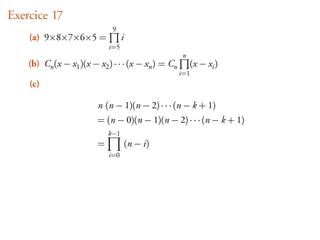 Exercice 17
                              9
    (a) 9×8×7×6×5 =                i
                             i=5
                                                      n
    (b) Cn (x − x1 )(x − x2 ) · · · (x − xn ) = Cn         (x − xi )
                                                     i=1
    (c)

                         n (n − 1)(n − 2) · · · (n − k + 1)
                         = (n − 0)(n − 1)(n − 2) · · · (n − k + 1)
                             k−1
                         =             (n − i)
                             i=0
 