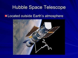 Hubble Space Telescope Located outside Earth’s atmosphere 