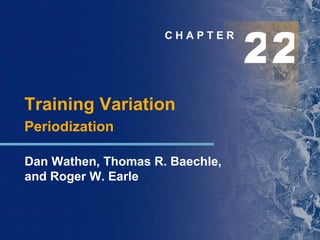 C H A P T E R Training Variation Periodization Dan Wathen, Thomas R. Baechle,  and Roger W. Earle 2 2 
