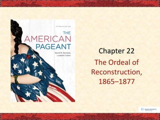 Chapter 22
The Ordeal of
Reconstruction,
1865–1877

 