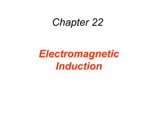 Chapter 22
Electromagnetic
Induction
 
