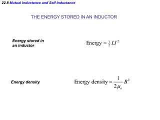 22.8 Mutual Inductance and Self Inductance
THE ENERGY STORED IN AN INDUCTOR
Energy stored in
an inductor
Energy density
2
2
1
Energy LI
2
2
1
densityEnergy B
o

 