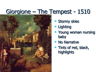 Giorgione – The Tempest - 1510 Stormy skies  Lighting Young woman nursing baby No Narrative Tints of red, black, highlights 